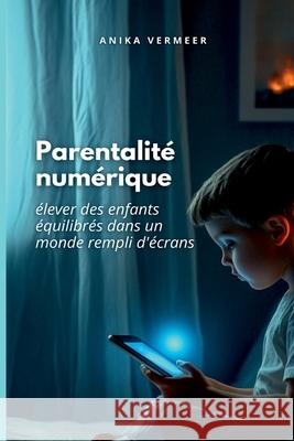 La parentalit? num?rique: ?lever des enfants ?quilibr?s dans un monde rempli d'?crans Anika Vermeer 9789371347372 Mindful Pages - książka