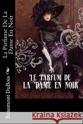 La Parfume De La Dame En Noir DuBois, Beaumont 9781981254064 Createspace Independent Publishing Platform - książka