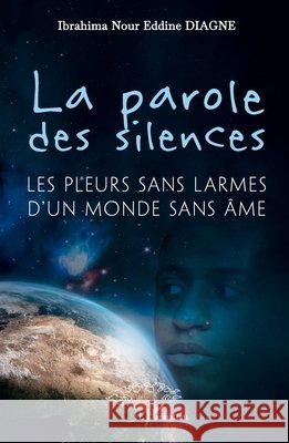 La parole des silences: Les pleurs sans larmes d'un monde sans ?me Ibrahima Nour Eddine Diagne 9782336511931 Harmattan Senegal - książka