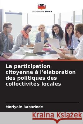 La participation citoyenne a l'elaboration des politiques des collectivites locales Moriyole Babarinde   9786206104391 Editions Notre Savoir - książka