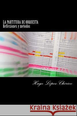 La partitura de orquesta: Reflexiones y métodos Lopez-Chirico, Hugo 9781508467670 Createspace - książka