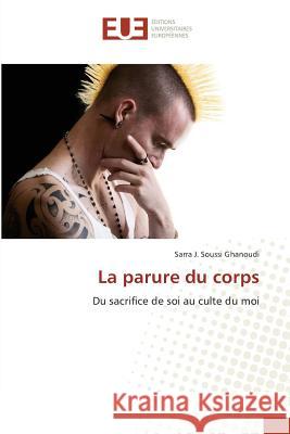 La parure du corps : Du sacrifice de soi au culte du moi Soussi Ghanoudi, Sarra J. 9783841777447 Éditions universitaires européennes - książka