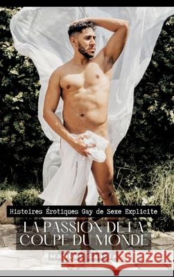 La passion de la Coupe du Monde: Histoires ?rotiques Gay de Sexe Explicite Manuel Garc?a 9783384240385 Manuel Garcia - książka