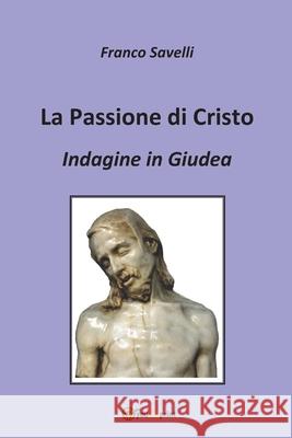 La Passione di Cristo - Indagine in Giudea Francesco Savelli 9788892640023 Youcanprint - książka