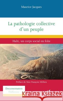 La pathologie collective d'un peuple: Ha?ti, un corps social en folie Maurice Jacques Max Fran?ois Millien 9782336518596 Editions L'Harmattan - książka