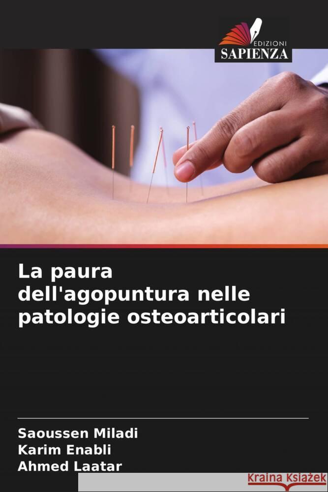 La paura dell'agopuntura nelle patologie osteoarticolari Miladi, Saoussen, Enabli, Karim, Laatar, Ahmed 9786205082690 Edizioni Sapienza - książka