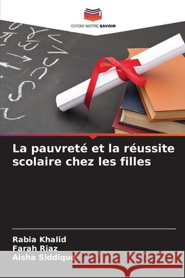 La pauvreté et la réussite scolaire chez les filles Khalid, Rabia, Riaz, Farah, Siddique, Aisha 9786209797965 Editions Notre Savoir - książka