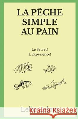 La Pêche Simple au Pain: Le Secret? L'Expérience! Zeloni, Lelio 9781803613635 Charlie Creative Lab Ltd Publisher - książka