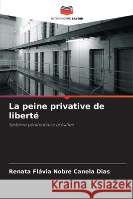 La peine privative de liberté Nobre Canela Dias, Renata Flávia 9786209184741 Editions Notre Savoir - książka