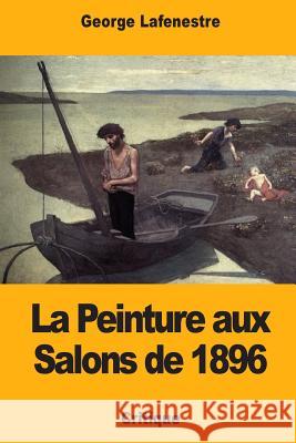 La Peinture aux Salons de 1896 Lafenestre, George 9781981202119 Createspace Independent Publishing Platform - książka