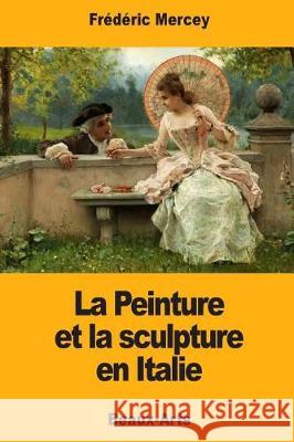 La Peinture et la sculpture en Italie Mercey, Frederic 9781975711979 Createspace Independent Publishing Platform - książka