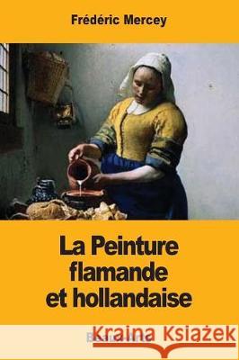 La Peinture flamande et hollandaise Mercey, Frederic 9781975712334 Createspace Independent Publishing Platform - książka