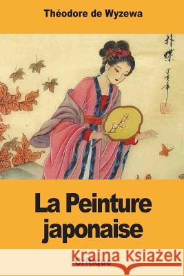 La Peinture japonaise De Wyzewa, Theodore 9781721610204 Createspace Independent Publishing Platform - książka