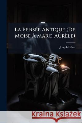 La Pensée Antique (de Moïse À Marc-Aurèle) Fabre, Joseph 9781144930545  - książka