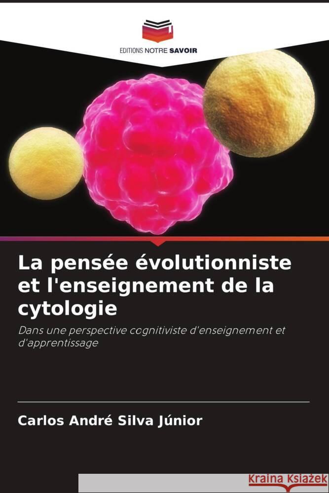 La pens?e ?volutionniste et l'enseignement de la cytologie Carlos Andr? Silv 9786207233861 Editions Notre Savoir - książka