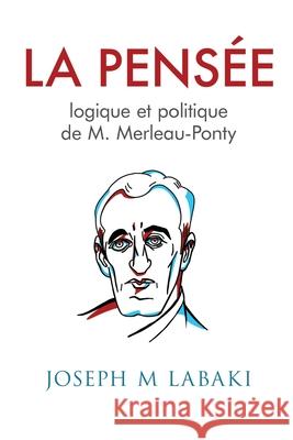 La Pensee logique et politique de M. Merleau-Ponty Joseph M. Labaki 9780992648473 Clunett Press - książka