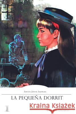 La Pequeña Dorrit: Edición Juvenil Ilustrada Dickens, Charles 9781981695737 Createspace Independent Publishing Platform - książka