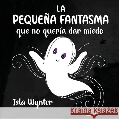 La Pequeña Fantasma que no quería dar miedo Isla Wynter, Ariadna Lara 9781913556365 Peryton Press - książka