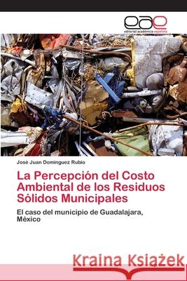 La Percepción del Costo Ambiental de los Residuos Sólidos Municipales Domínguez Rubio, José Juan 9783659016233 Editorial Academica Espanola - książka