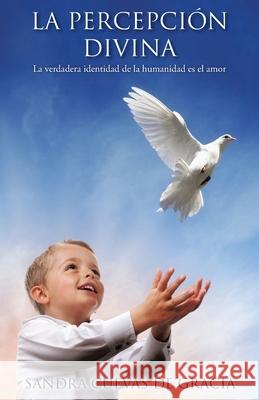 La percepción Divina: La verdadera identidad de la humanidad es el amor Sandra Cuevas de Gracia 9781098038007 Christian Faith - książka