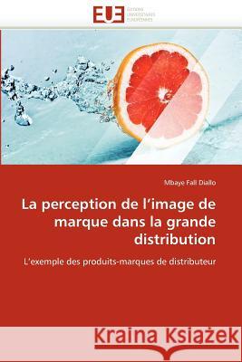 La Perception de l''image de Marque Dans La Grande Distribution Mbaye Fall Diallo 9786131587382 Editions Universitaires Europeennes - książka