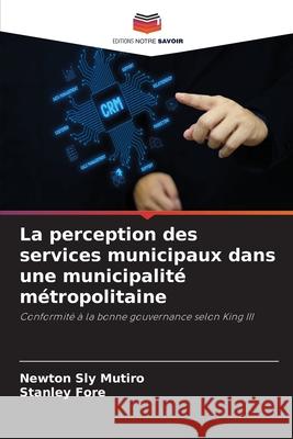 La perception des services municipaux dans une municipalité métropolitaine Mutiro, Newton Sly, Fore, Stanley 9786202438742 Editions Notre Savoir - książka