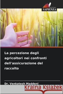 La percezione degli agricoltori nei confronti dell'assicurazione del raccolto Maddeni, Dr. Venkatesh 9786209243691 Edizioni Sapienza - książka