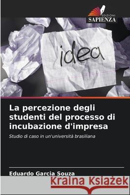 La percezione degli studenti del processo di incubazione d'impresa Garcia Souza, Eduardo 9786206828839 Edizioni Sapienza - książka
