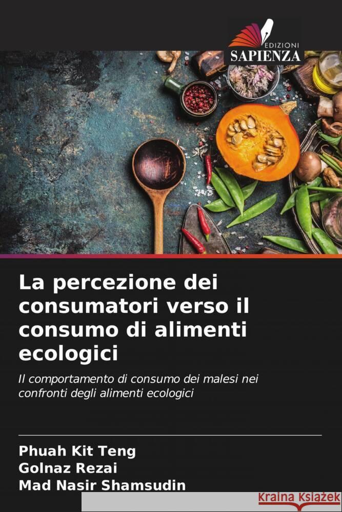 La percezione dei consumatori verso il consumo di alimenti ecologici Phuah Ki Golnaz Rezai Mad Nasir Shamsudin 9786207348633 Edizioni Sapienza - książka