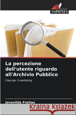 La percezione dell'utente riguardo all'Archivio Pubblico Freitas, Jovenilda 9786206825616 Edizioni Sapienza - książka
