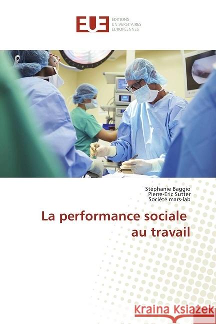 La performance sociale au travail Baggio, Stéphanie; Sutter, Pierre-Eric; mars-lab, Société 9783330875548 Éditions universitaires européennes - książka