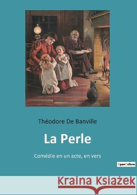 La Perle: Comédie en un acte, en vers de Banville, Théodore 9782382744468 Culturea - książka