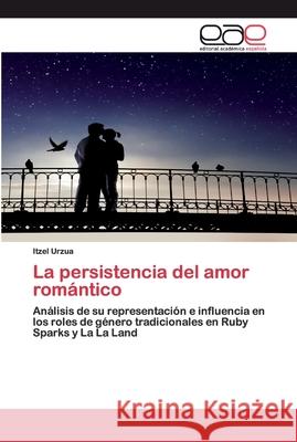 La persistencia del amor romántico Urzua, Itzel 9786200397034 Editorial Académica Española - książka