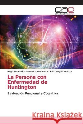 La Persona con Enfermedad de Huntington Hugo Moita Dos Santos, Alexandra Dinis, Magda Guerra 9786202236850 Editorial Academica Espanola - książka