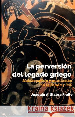 La perversión del legado griego: Kalokagathía y mutilación en la Ilíada y 