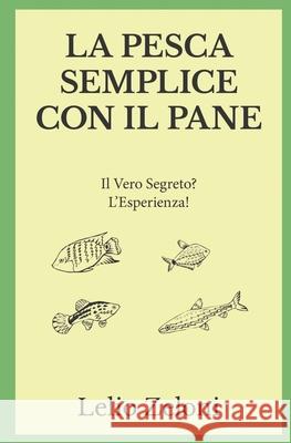 La Pesca Semplice con il Pane: Il Vero Segreto? L'Esperienza! Zeloni Magelli, Edoardo 9781790499885 Independently Published - książka