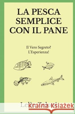 La Pesca Semplice con il Pane: Il Vero Segreto? L'Esperienza! Lelio Zeloni 9781801116442 Fishing Books - książka