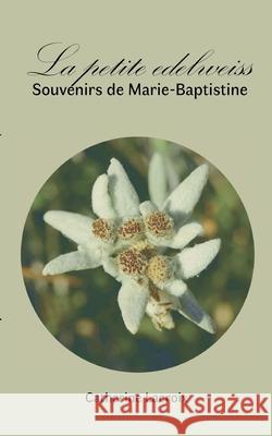 La petite edelweiss: Souvenirs de Marie-Baptistine Catherine LaCroix 9782322572885 Bod - Books on Demand - książka