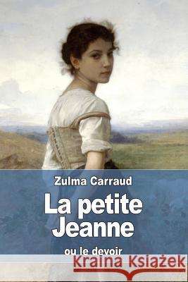 La petite Jeanne: ou le devoir Carraud, Zulma 9781532741418 Createspace Independent Publishing Platform - książka