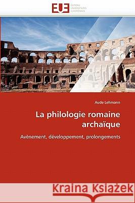 La Philologie Romaine Archaïque Lehmann-A 9786131542824 Editions Universitaires Europeennes - książka