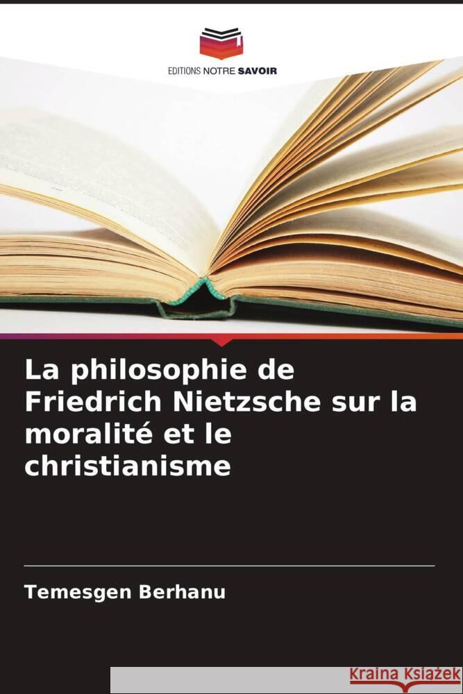 La philosophie de Friedrich Nietzsche sur la moralité et le christianisme Berhanu, Temesgen 9786205423639 Editions Notre Savoir - książka