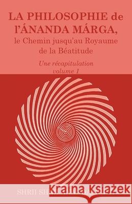 La Philosophie de l Ananda Marga, une recapitulation, volume 1 Shrii Shrii Anandamurti Prabhat Ranjan Sarkar Jyotsna Caujolle 9782907234108 Editions Ananda Marga - książka