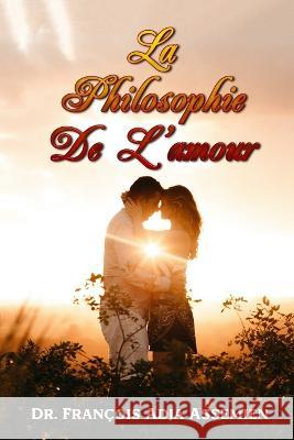 La Philosophie de l'Amour Dr Francois Adja Assemien   9781961096295 Regency Publishers - książka