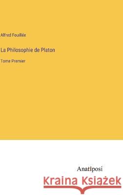 La Philosophie de Platon: Tome Premier Alfred Fouill?e 9783382201272 Anatiposi Verlag - książka