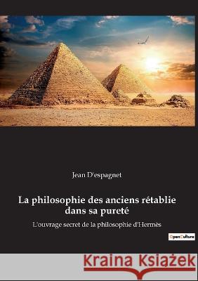 La philosophie des anciens rétablie dans sa pureté: L'ouvrage secret de la philosophie d'Hermès Jean D'Espagnet 9782385081126 Culturea - książka