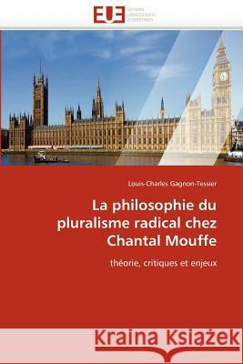 La Philosophie Du Pluralisme Radical Chez Chantal Mouffe Louis-Charles Gagnon-Tessier 9786131555299 Editions Universitaires Europeennes - książka