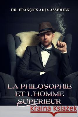 La Philosophie Et l'Homme Superieur Dr Francois Adja Assemien   9781961096325 Regency Publishers - książka