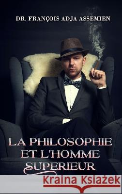 La Philosophie Et l'Homme Superieur Dr Francois Adja Assemien   9781961096332 Regency Publishers - książka