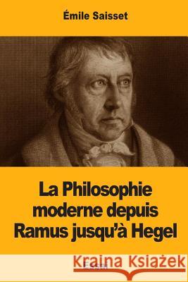 La Philosophie moderne depuis Ramus jusqu'à Hegel Saisset, Emile 9781977836304 Createspace Independent Publishing Platform - książka