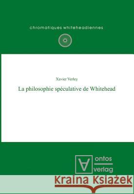 La philosophie spéculative de Whitehead Xavier Verley 9783110322156 De Gruyter - książka